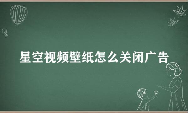 星空视频壁纸怎么关闭广告