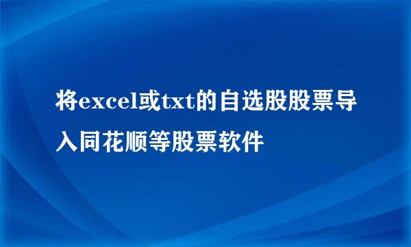 将excel或txt的自选股股票导入同花顺等股票软件
