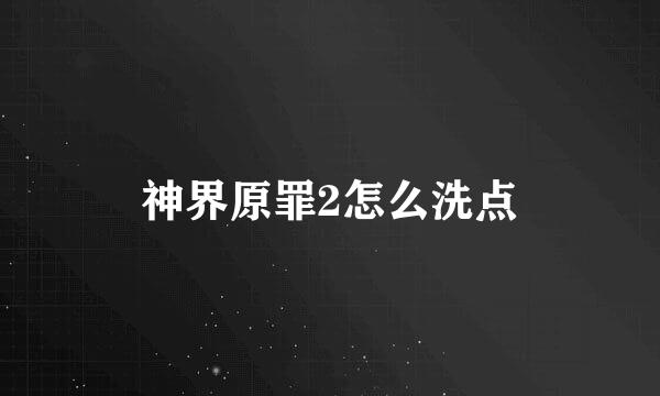 神界原罪2怎么洗点