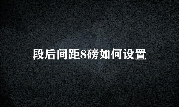 段后间距8磅如何设置