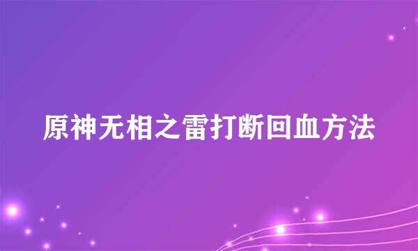 原神无相之雷打断回血方法