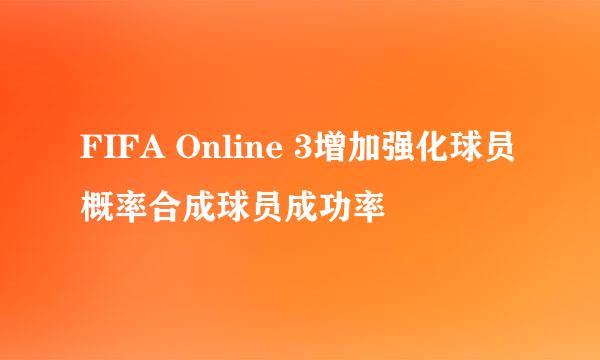 FIFA Online 3增加强化球员概率合成球员成功率
