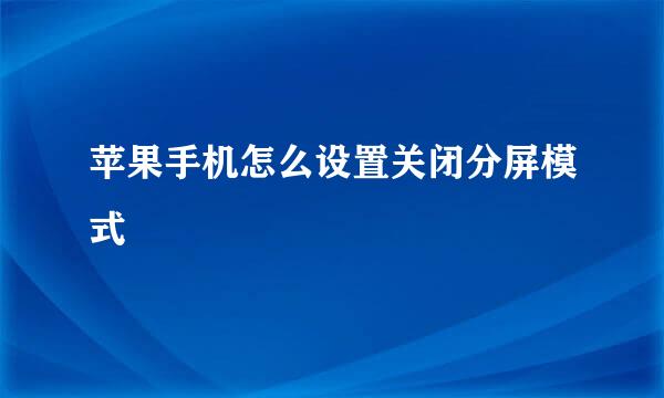 苹果手机怎么设置关闭分屏模式