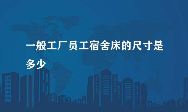 一般工厂员工宿舍床的尺寸是多少