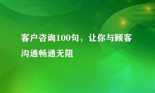 客户咨询100句，让你与顾客沟通畅通无阻