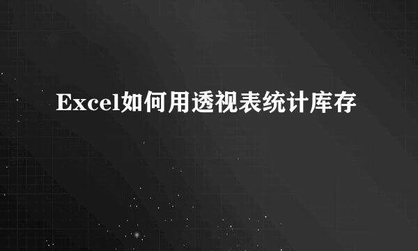 Excel如何用透视表统计库存