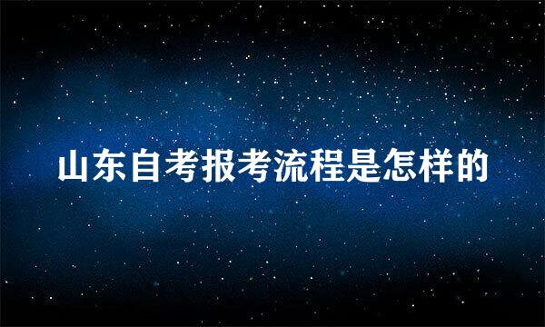 山东自考报考流程是怎样的