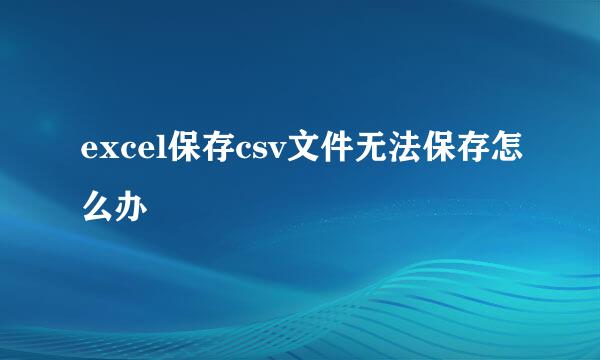 excel保存csv文件无法保存怎么办