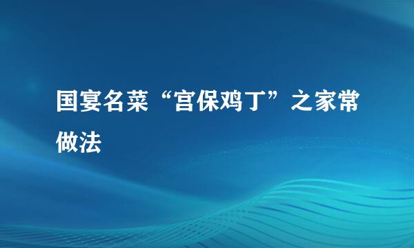 国宴名菜“宫保鸡丁”之家常做法
