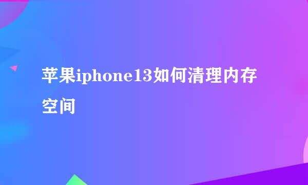 苹果iphone13如何清理内存空间