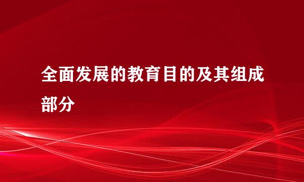 全面发展的教育目的及其组成部分
