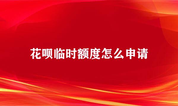 花呗临时额度怎么申请