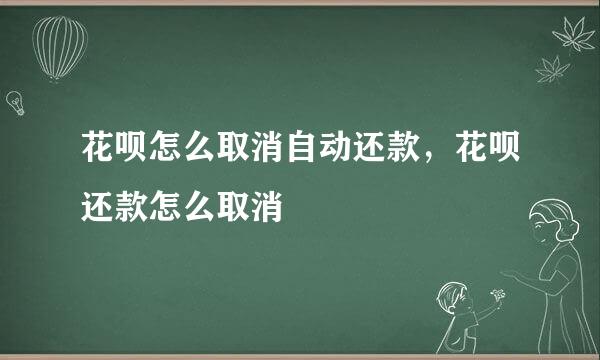 花呗怎么取消自动还款，花呗还款怎么取消