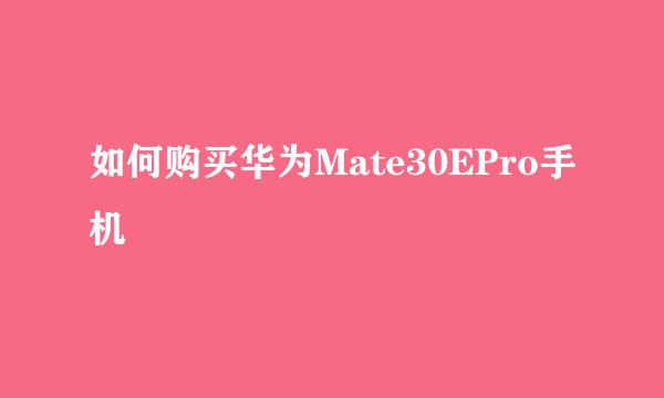 如何购买华为Mate30EPro手机