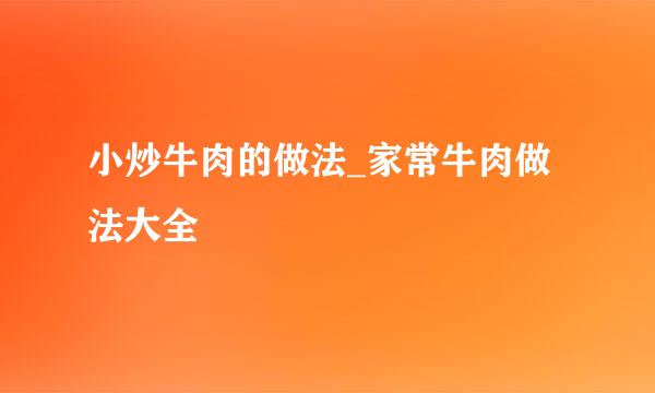 小炒牛肉的做法_家常牛肉做法大全