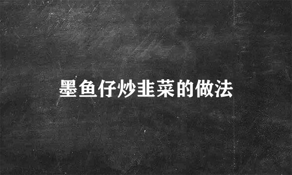 墨鱼仔炒韭菜的做法
