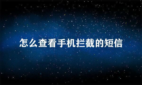 怎么查看手机拦截的短信