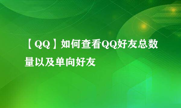 【QQ】如何查看QQ好友总数量以及单向好友