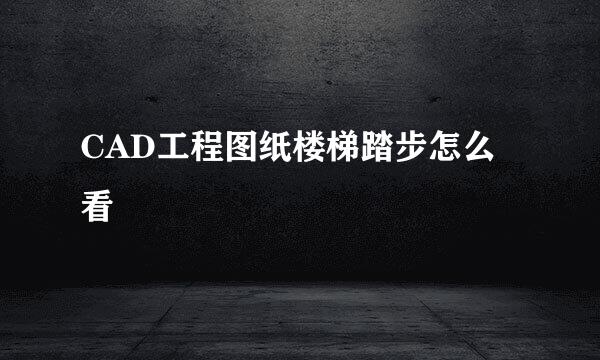 CAD工程图纸楼梯踏步怎么看