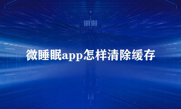微睡眠app怎样清除缓存