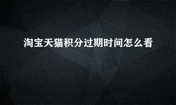 淘宝天猫积分过期时间怎么看