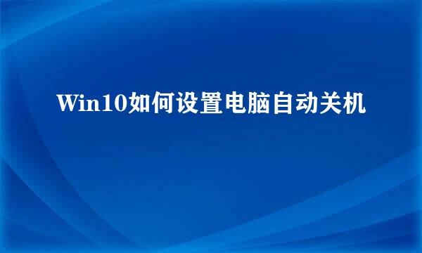 Win10如何设置电脑自动关机