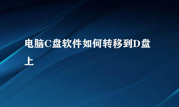 电脑C盘软件如何转移到D盘上