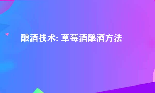 酿酒技术: 草莓酒酿酒方法