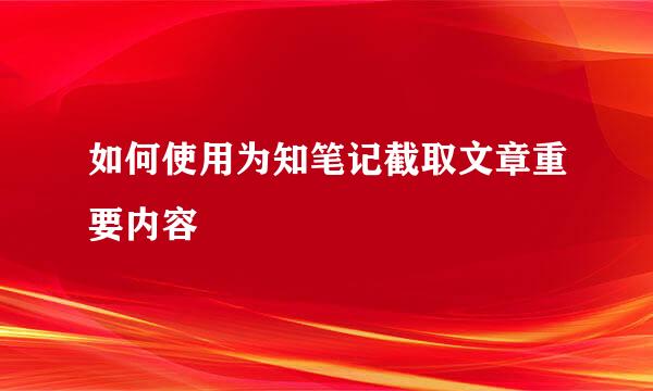 如何使用为知笔记截取文章重要内容