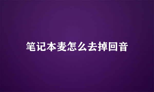 笔记本麦怎么去掉回音