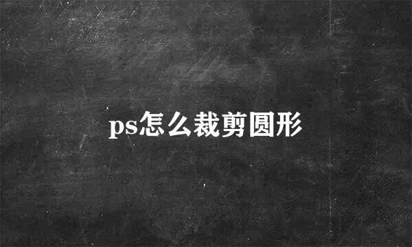 ps怎么裁剪圆形