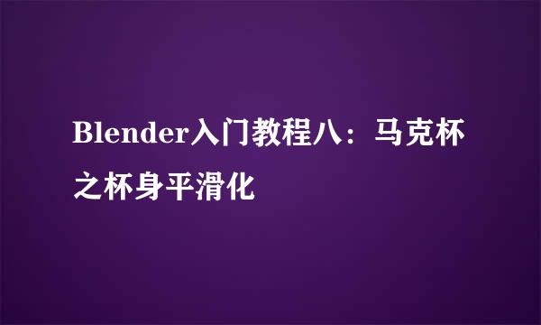 Blender入门教程八：马克杯之杯身平滑化