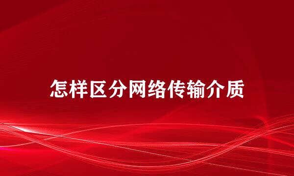 怎样区分网络传输介质