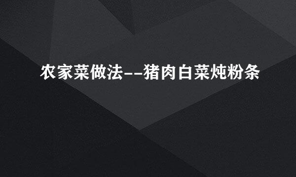 农家菜做法--猪肉白菜炖粉条