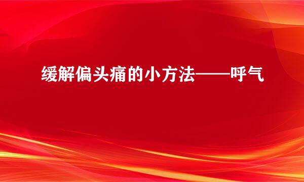 缓解偏头痛的小方法——呼气