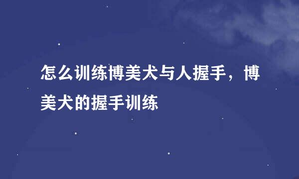 怎么训练博美犬与人握手，博美犬的握手训练