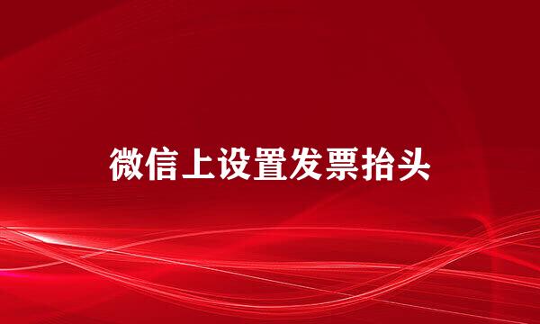 微信上设置发票抬头