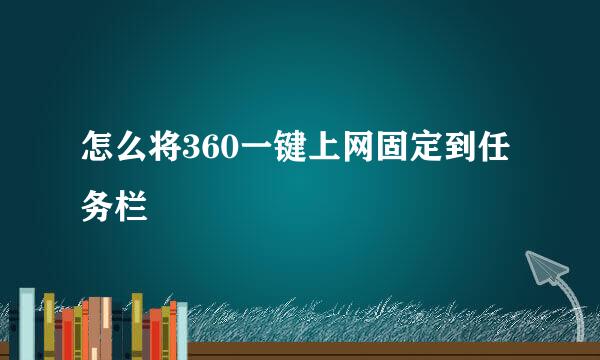 怎么将360一键上网固定到任务栏