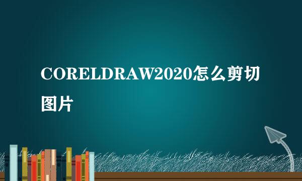 CORELDRAW2020怎么剪切图片