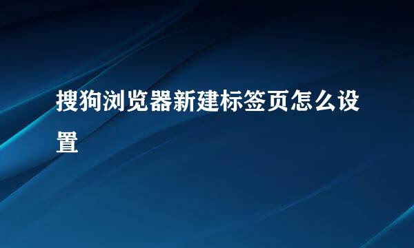 搜狗浏览器新建标签页怎么设置