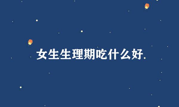 女生生理期吃什么好