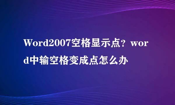 Word2007空格显示点？word中输空格变成点怎么办
