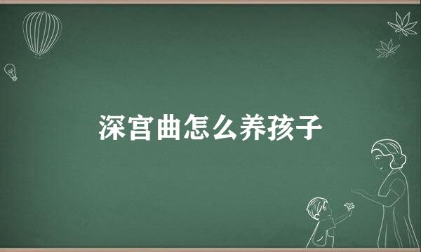 深宫曲怎么养孩子
