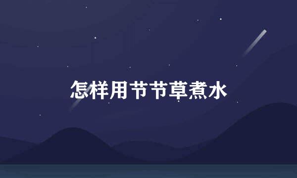 怎样用节节草煮水