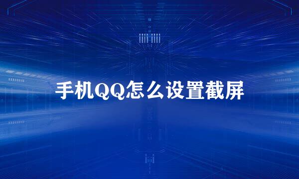 手机QQ怎么设置截屏