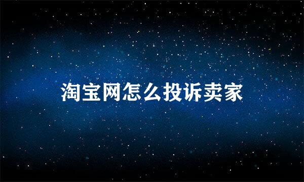 淘宝网怎么投诉卖家