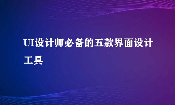 UI设计师必备的五款界面设计工具