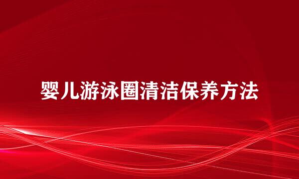 婴儿游泳圈清洁保养方法