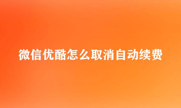 微信优酷怎么取消自动续费