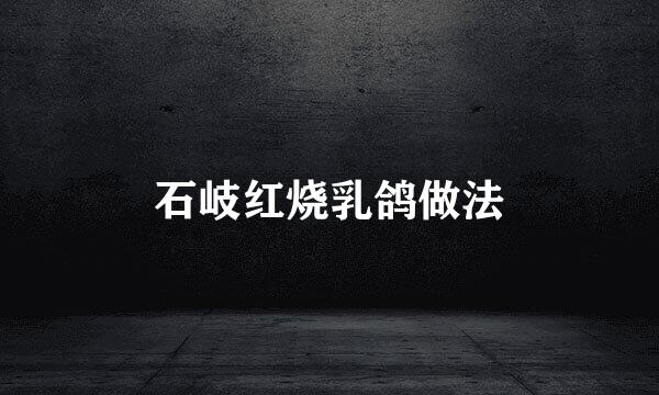 石岐红烧乳鸽做法